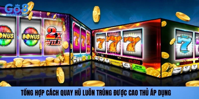 Tổng hợp cách quay hũ luôn trúng được cao thủ áp dụng